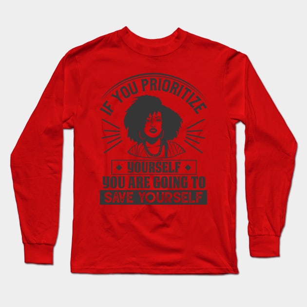 If you prioritize yourself, you are going to save yourself Long Sleeve T-Shirt by graphicganga
